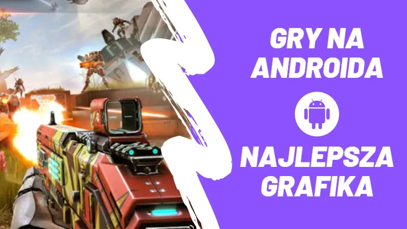 Gry na Androida z najlepszą grafiką. Sprawdź, które tytuły warto wypróbować