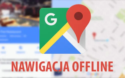 Nawigacja offline na Mapach Google – jak pobrać obszar?