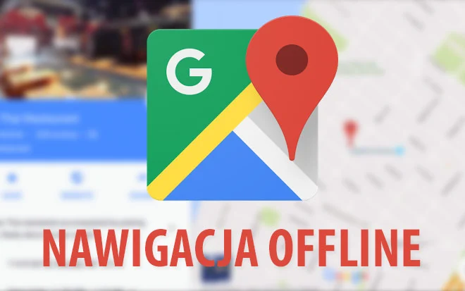Mapy Google w trybie offline stały się jeszcze lepsze