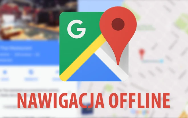 Nawigacja offline na Mapach Google – jak pobrać obszar?