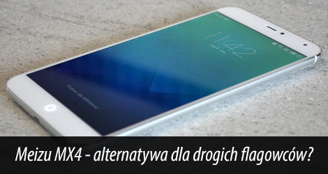Chiński ideał? Przetestowaliśmy Meizu MX4