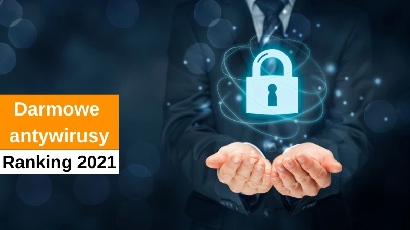 Jaki program antywirusowy? 10 najlepszych darmowych pozycji [Ranking 2021]