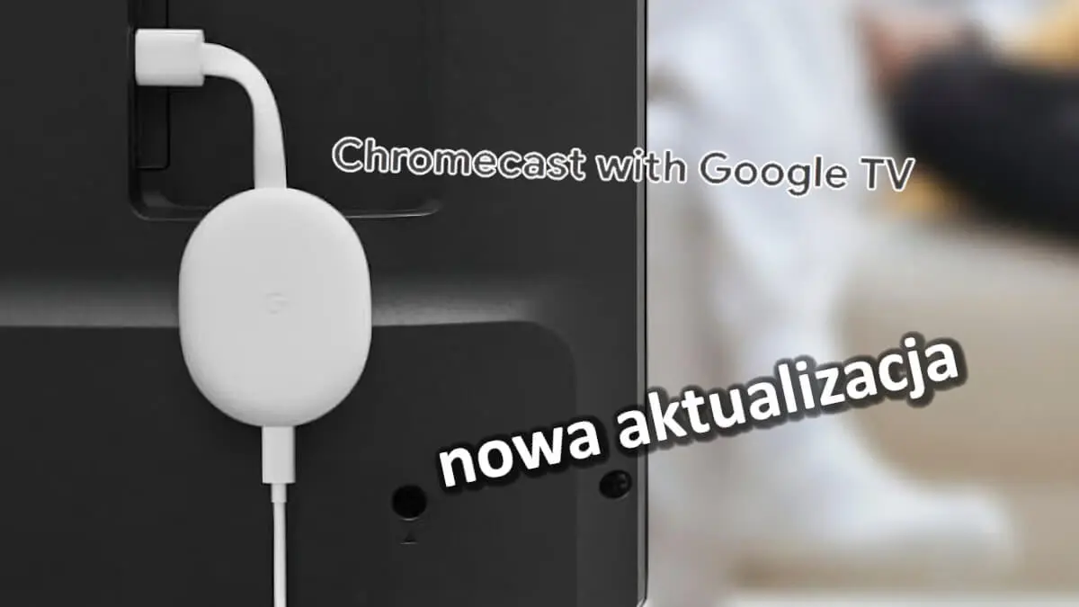 Chromecast 4.0 with Google TV z pierwszą w 2022 roku aktualizacją, ale to tylko poprawki