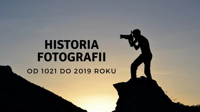 Historia fotografii od 1021 do 2019 roku [infografika]