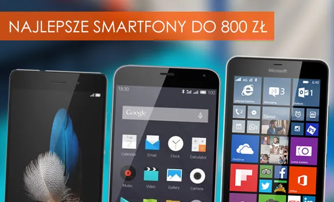 Jaki smartfon wybrać? Zobacz polecane modele w cenie do 800 zł
