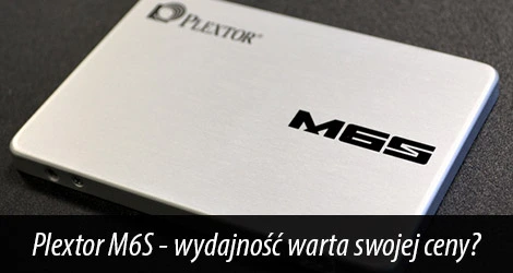 Test dysku SSD Plextor M6S – wydajność warta swojej ceny?