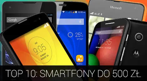 TOP 10: Najlepsze smartfony do 500 zł (kwiecień 2015)
